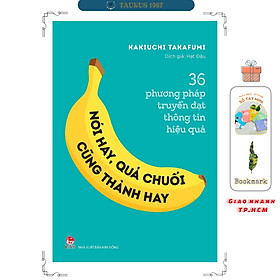 Sách Nói Hay, Quả Chuối Cũng Thành Hay! - 36 Phương Pháp Truyền Đạt Thông Tin Hiệu Quả