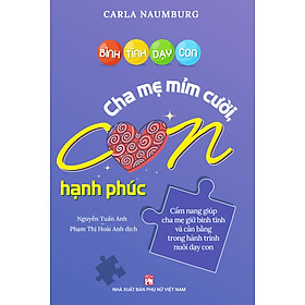 BÌNH TĨNH DẠY CON – Cha mẹ mỉm cười con hạnh phúc - Cẩm nang giúp cha mẹ giữ bình tĩnh và cân bằng trong hành trình nuôi dạy con