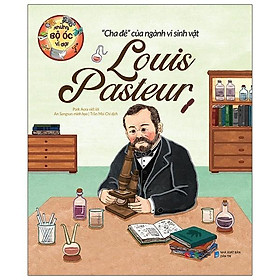 Những Bộ Óc Vĩ Đại - Cha Đẻ Của Ngành Vi Sinh Vật Louis Pasteur - Alphabooks