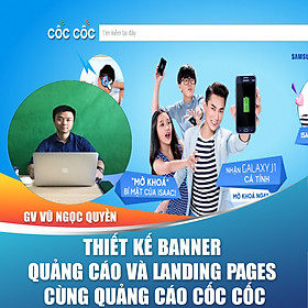 Khóa học trọn đời- Thiết kế Banner quảng cáo và Landing Pages cùng quảng cáo Cốc Cốc- Kinh nghiệm thực chiến từ Giảng viên Vũ Ngọc Quyền