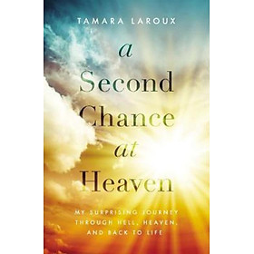 Sách - A Second Chance at Heaven : My Surprising Journey Through Hell, Heaven,  by Tamara Laroux (US edition, paperback)