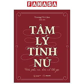 Tâm Lý Tính Nữ - Hiểu Phụ Nữ, Hiểu Cả Thế Giới