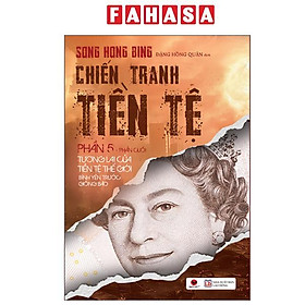 Sách - Chiến Tranh Tiền Tệ - Phần 5 - Tương Lai Của Tiền Tệ Thế Giới Bình Yên Trước Giông Bão (Tái Bản 2025)