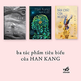 Bộ 3 cuốn tiểu thuyết của Han Kang - Tác giả Giải Nobel Văn học (2024): Trắng - Người Ăn Chay - Bản Chất Của Người