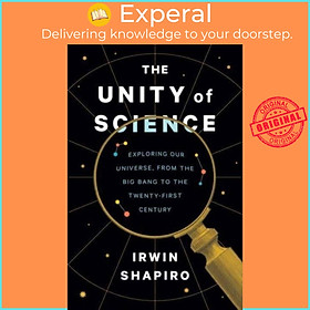 Sách - The Unity of Science - Exploring Our Universe, from the Big Bang to the  by Irwin Shapiro (UK edition, hardcover)