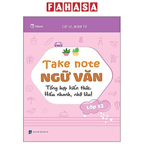 Take Note Ngữ Văn - Tổng Hợp Kiến Thức - Hiểu Nhanh, Nhớ Lâu! - Lớp 12 - Lâu Vũ Tình