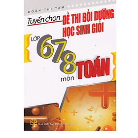 Hình ảnh Sách Tuyển chọn đề thi bồi dưỡng học sinh giỏi lớp 678 môn Toán