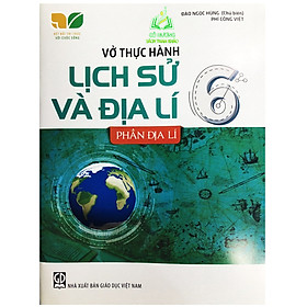 Sách - Vở thực hành Lịch Sử và Địa Lí lớp 6 - phần Địa Lí (Kết nối tri thức với cuộc sống)