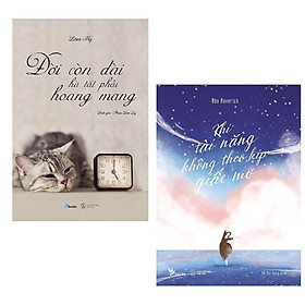 Combo Sách Kỹ Năng Thay Đổi Con Người Bạn: Đời Còn Dài Hà Tất Phải Hoang Mang + Khi Tài Năng Không Theo Kịp Giấc Mơ / Sách Tư Duy - Kỹ Năng Sống / Sách Nghệ Thuật Sống Đẹp (Tặng Kèm Bookmark Happy Life)