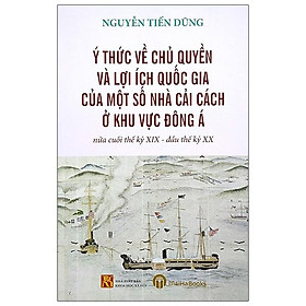 Ý Thức Về Chủ Quyền Và Lợi Ích Quốc Gia Của Một Số Nhà Cải Cách Ở Khu Vực Đông Á Nửa Cuối Thế Kỷ XIX - Đầu Thế Kỷ XX