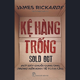 KỆ HÀNG TRỐNG: Đứt Gãy Chuỗi Cung Ứng Trong Nền Kinh Tế Toàn Cầu - James Rickards - NXB Trẻ