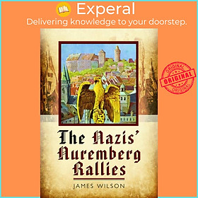 Sách - The Nazis' Nuremberg Rallies by James Wilson (UK edition, paperback)