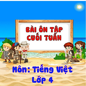 Khóa học ÔN TẬP CUỐI TUẦN - TIẾNG VIỆT LỚP 4 cô Chu Ái Thu - 09 tháng