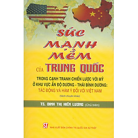 SỨC MẠNH MỀM CỦA TRUNG QUỐC TRONG CẠNH TRANH CHIẾN LƯỢC VỚI MỸ Ở KHU VỰC ẤN ĐỘ DƯƠNG - THÁI BÌNH DƯƠNG: TÁC ĐỘNG VÀ HÀM Ý ĐỐI VỚI VIỆT NAM  - Đinh Thị Hiền Lương - Nxb Chính trị Quốc gia Sự thật – bìa mềm