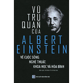 Vũ Trụ Quan Của Albert Einstein Về Cuộc Sống Nghệ Thuật, Khoa Học Và Hoà Bình