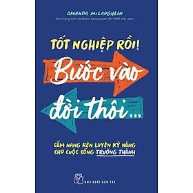 Sách Tốt Nghiệp Rồi! Bước Vào Đời Thôi - Cẩm Nang Rèn Luyện Kỹ Năng Cho Cuộc Sống Trưởng Thành - Ren Eguchi