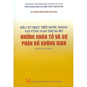 Đầu Tư Trực Tiếp Nước Ngoài Tại Vùng Nam Trung Bộ Những Nhân Tố Và Sự Phân Bổ Không Gian (Sách Chuyên Khảo) - Kil Chiyoen