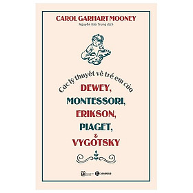 Các Lý Thuyết Về Trẻ Em Của Dewey, Montessori, Erikson, Piaget Và Vygotsky (Tái Bản 2023)