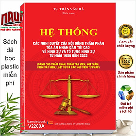 Sách Hệ Thống Các Nghị Quyết Của Hội Đồng Thẩm Phán Tòa Án Nhân Dân Tối Cao Về Hình Sự Và Tố Tụng Hình Sự - V2209A