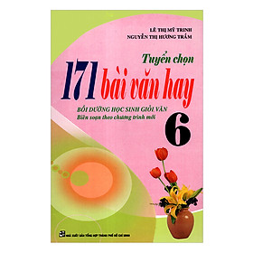 Tuyển Chọn 171 Bài Văn Hay Lớp 6 (Tái Bản)