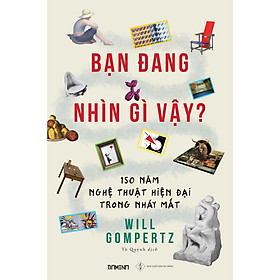 Bạn đang nhìn gì vậy? 150 năm nghệ thuật hiện đại trong nháy mắt