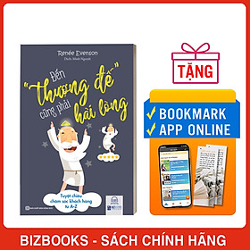 Đến thượng đế cũng phải hài lòng – Tuyệt chiêu chăm sóc khách hàng từ A-Z