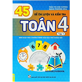 Sách - 45 Đề Ôn Luyện Và Kiểm Tra Toán 4 tập 1 - Biên soạn theo chương trình GDPT mới