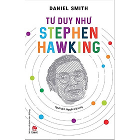 Kiến thức về danh nhân của tác giả Daniel Smith - Tư Duy Như Stephen Hawking