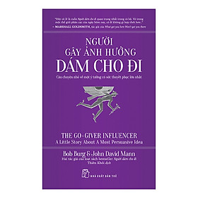 Người Gây Ảnh Hưởng Dám Cho Đi - Câu Chuyện Nhỏ Về Một Ý Tưởng Có Sức Thuyết Phục Lớn Nhất