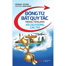 Sách Động Từ Bất Quy Tắc Trong Tiếng Anh Và Cách Dùng Các Thì