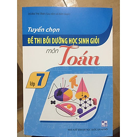 Tuyển chọn đề thi học sinh giỏi Toán  7