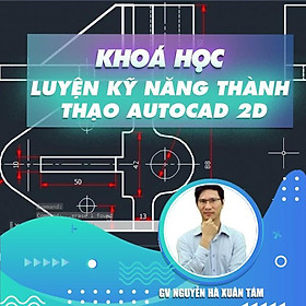 Khóa học THIẾT KẾ - ĐỒ HỌA - Học - Luyện kỹ năng thành thạo Autocad 2D
