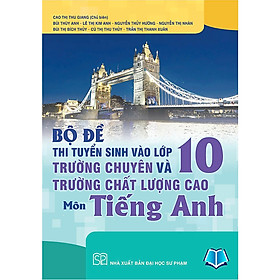 Bộ đề thi tuyển sinh vào lớp 10 trường chuyên và trường chất lượng cao môn tiếng Anh - An An