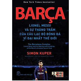 Download sách BARÇA - LIONEL MESSI VÀ SỰ THĂNG TRẦM CỦA CÂU LẠC BỘ BÓNG ĐÁ VĨ ĐẠI NHẤT THẾ GIỚI – Simon Kuper - Nxb Trẻ - bìa mềm