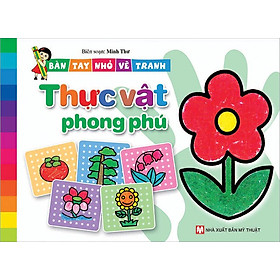 Bàn Tay Nhỏ Vẽ Tranh - Thực Vật Phong Phú (Tái bản năm 2021)