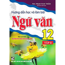 Hướng Dẫn Học Và Làm Bài Ngữ Văn 12 - Tập 2 (Bám Sát SGK Kết Nối Tri Thức Với Cuộc Sống) (HA-MK)