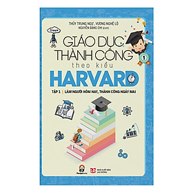 Giáo Dục Thành Công Theo Kiểu Harvard Tập 1