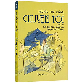 Sách Chuyện Tôi – Hồi Ức Của Con Trai Nhà Văn Nguyễn Huy Tưởng – Alphabooks – BẢN QUYỀN