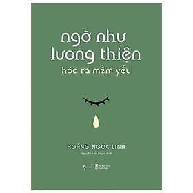 Ngỡ Như Lương Thiện Hóa Ra Mềm Yếu