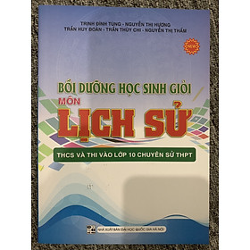 Sách - Bồi dưỡng học sinh giỏi môn Lịch Sử THCS và thi vào lớp 10 chuyên THPT