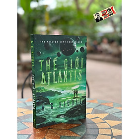 THẾ GIỚI ATLANTIS – A.G. Riddle - Xuân Yến dịch – Nhã Nam – NXB Hội nhà văn