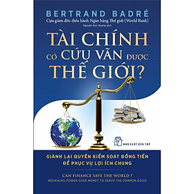 [Download Sách] Tài Chính Có Cứu Vãn Được Thế Giới? Giành Lại Quyền Kiểm Soát Đồng Tiền Để Phục Vụ Lợi Ích Chung