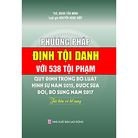 [Download Sách] Phương pháp định tội danh với 538 tội phạm quy định trong Bộ luật Hình sự năm 2015, được sửa đổi, bổ sung năm 2017