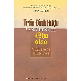 TRẦN ĐÌNH HUỢU VÀ NGHIÊN CỨU NHO GIÁO VIỆT NAM HIỆN ĐẠI (BẢN BÌA CỨNG)