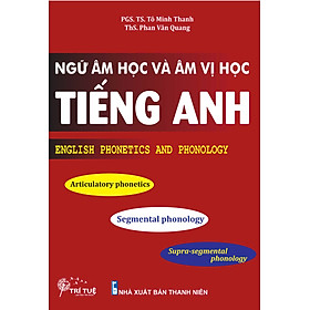 Ngữ Âm Học Và Âm Vị Học Tiếng Anh - English Phonetics And  Phonology - PGS.TS. Tô Minh Thanh; ThS. Phan Văn Quang 