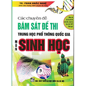 [Download Sách] Các Chuyên Đề Bám Sát Kỳ Thi THPT Quốc Gia Sinh Học (Phan Khắc Nghệ) (Tái Bản)