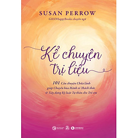 Kể Chuyện Trị Liệu  - 101 Câu chuyện Chữa lành giúp Chuyển hoá Hành vi Thách thức & Xây dựng Kỷ luật Tự thân cho Trẻ em