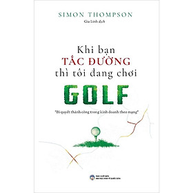 Khi Bạn Tắc Đường Thì Tôi Đang Chơi Golf: Bí Quyết Thành Công Trong Kinh Doanh Theo Mạng (Tái Bản 2025)