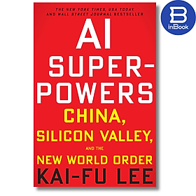 Sách kinh doanh tiếng Anh - AI Superpowers : China, Silicon Valley, and the New World Order