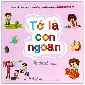 Hướng Dẫn Thực Hành Kĩ Năng Sống Theo Phương Pháp Montessori - Tớ Là Con Ngoan (Tái Bản 2020)